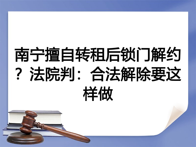 南宁擅自转租后锁门解约?法院判:合法解除要这样做