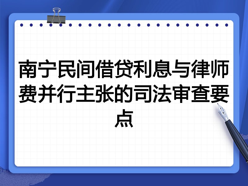 南宁民间借贷利息与律师费并行主张的司法审查要点
