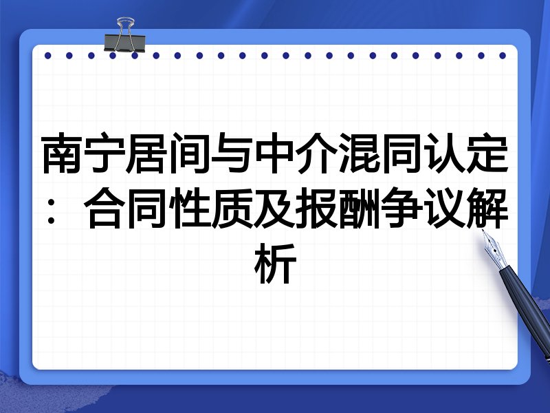 南宁居间与中介混同认定：合同性质及报酬争议解析