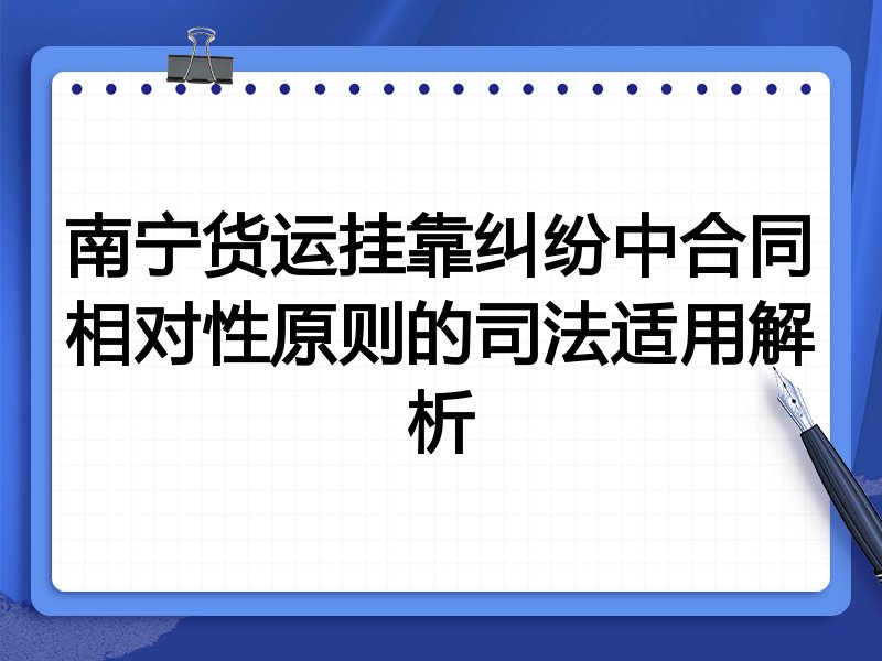 南宁货运挂靠纠纷中合同相对性原则的司法适用解析
