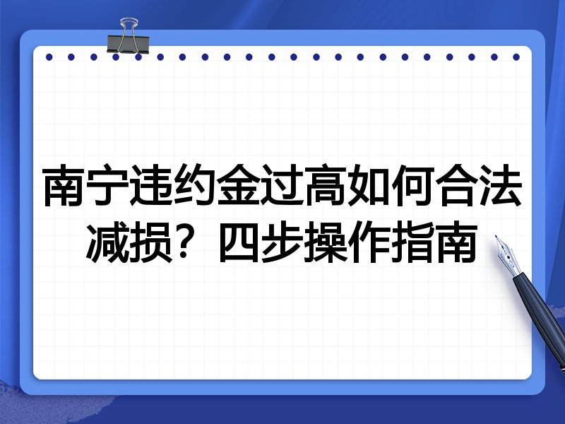南宁违约金过高如何合法减损？四步操作指南