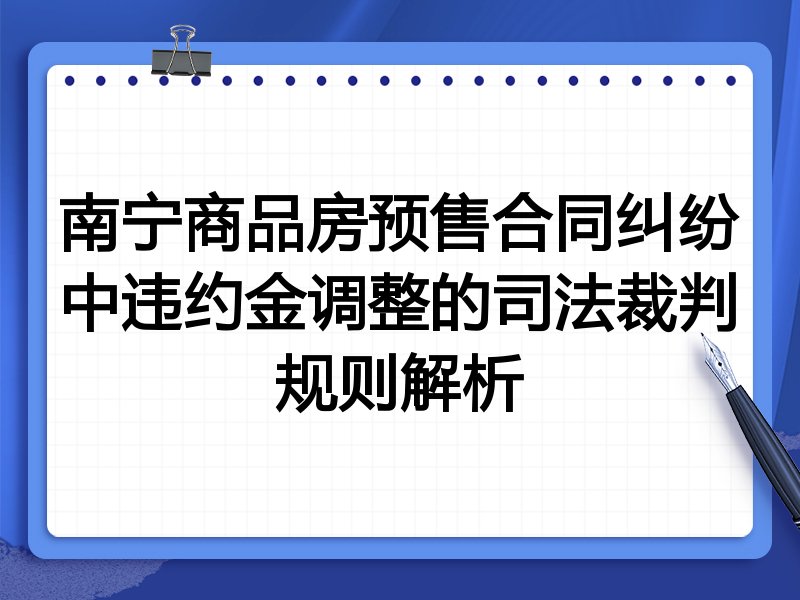 南宁商品房预售合同纠纷中违约金调整的司法裁判规则解析