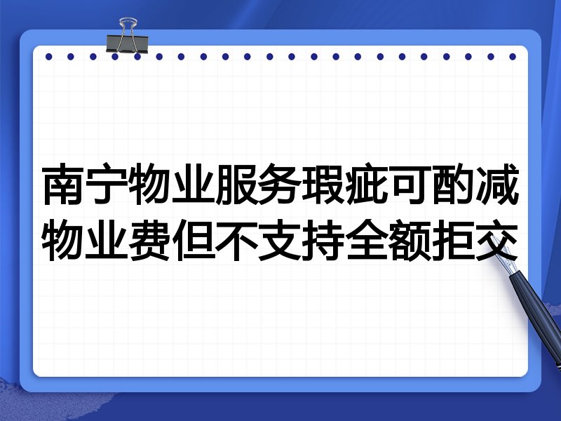 南宁物业服务瑕疵可酌减物业费但不支持全额拒交