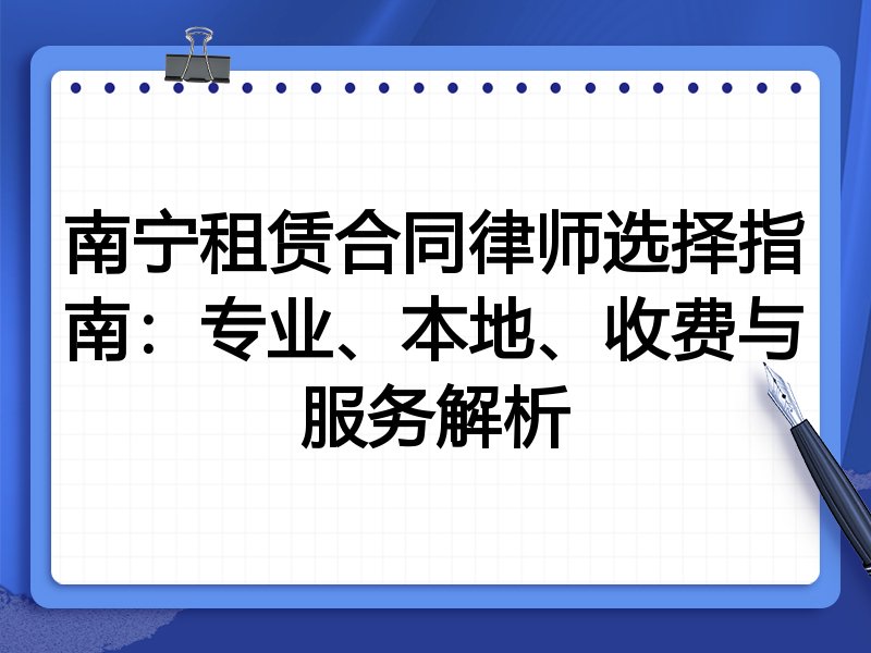 南宁租赁合同律师选择指南：专业、本地、收费与服务解析