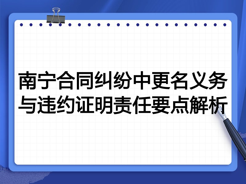 南宁合同纠纷中更名义务与违约证明责任要点解析