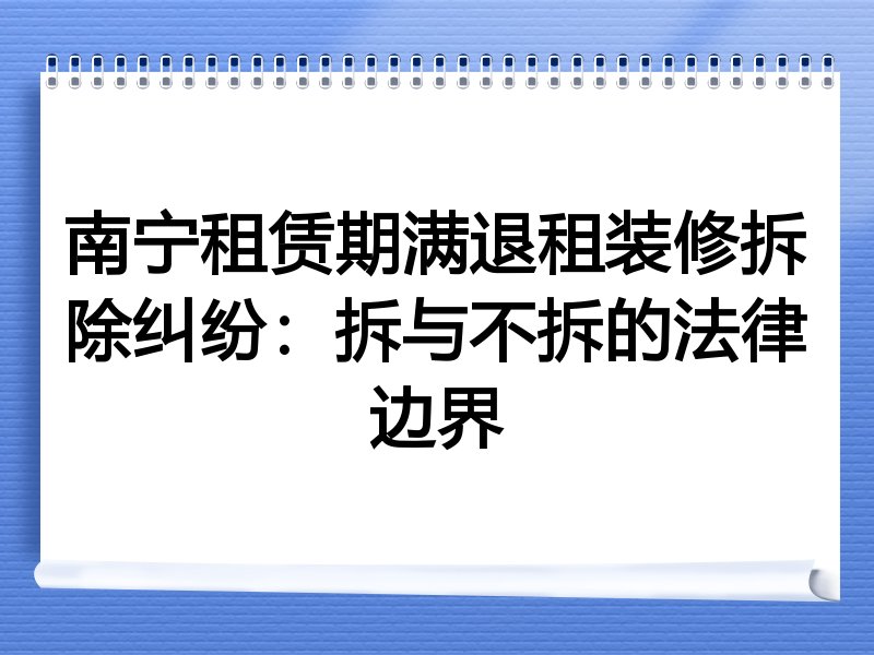 南宁租赁期满退租装修拆除纠纷：拆与不拆的法律边界