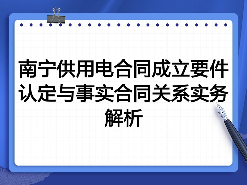 南宁供用电合同成立要件认定与事实合同关系实务解析