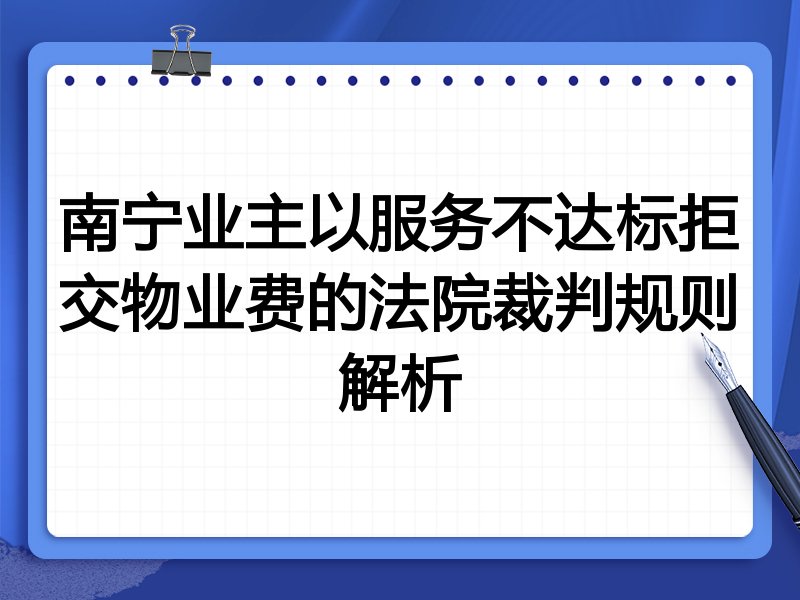 南宁业主以服务不达标拒交物业费的法院裁判规则解析
