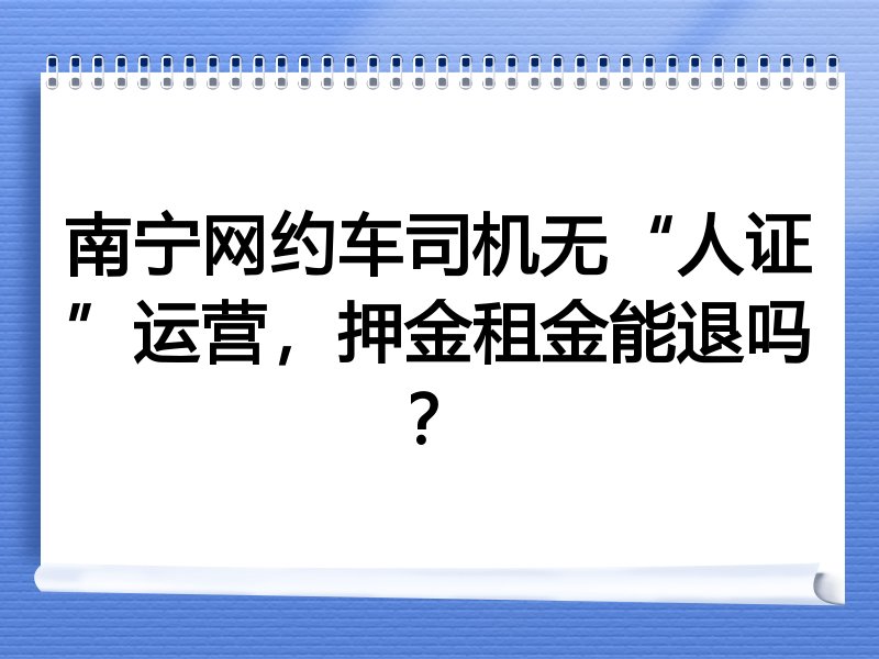南宁网约车司机无“人证”运营，押金租金能退吗？