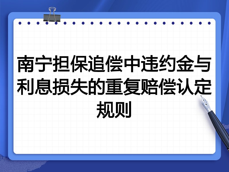 南宁担保追偿中违约金与利息损失的重复赔偿认定规则
