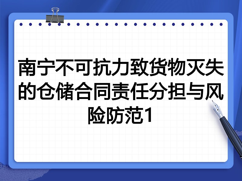 南宁不可抗力致货物灭失的仓储合同责任分担与风险防范1