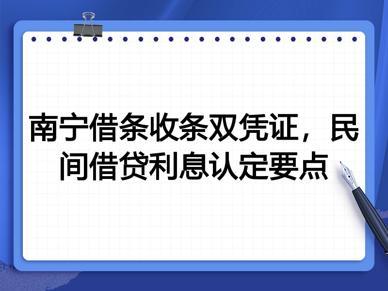 南宁借条收条双凭证,民间借贷利息认定要点