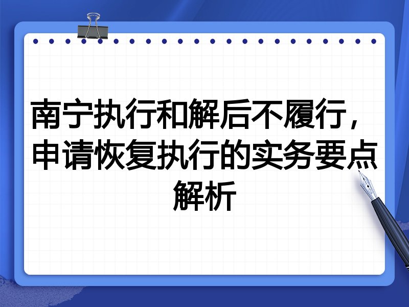 南宁执行和解后不履行，申请恢复执行的实务要点解析