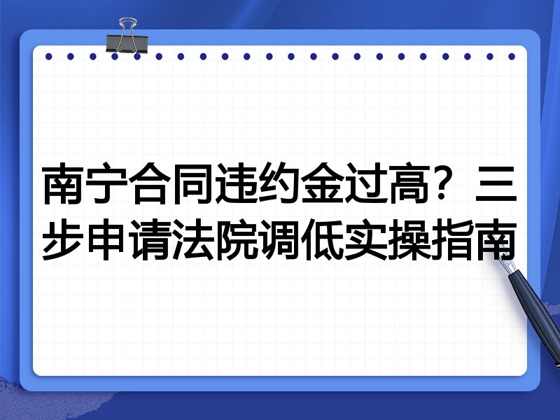 南宁合同违约金过高?三步申请法院调低实操指南