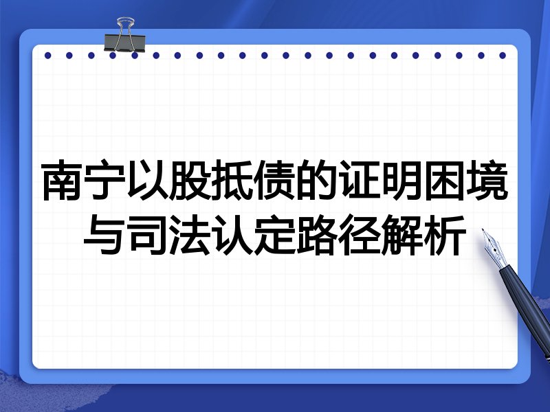 南宁以股抵债的证明困境与司法认定路径解析