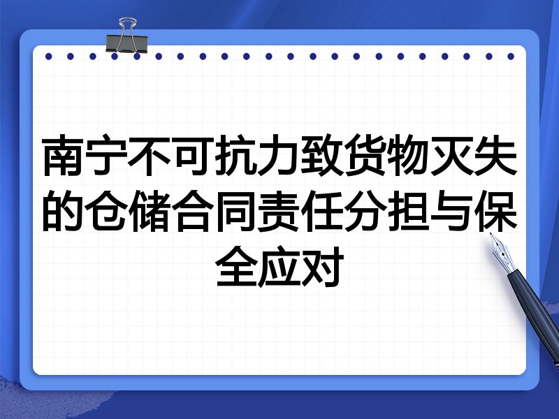 南宁不可抗力致货物灭失的仓储合同责任分担与保全应对
