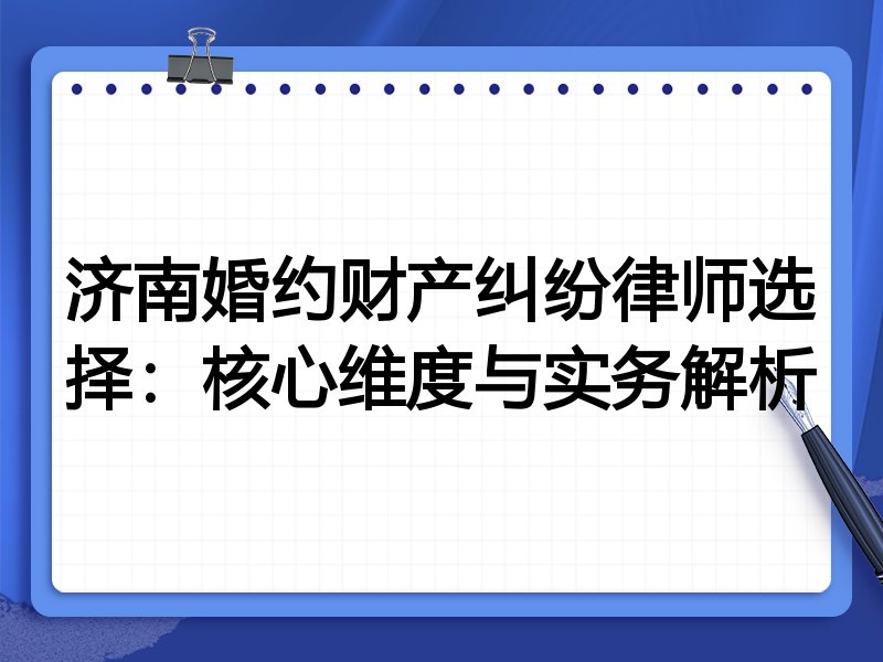 济南婚约财产纠纷律师选择：核心维度与实务解析