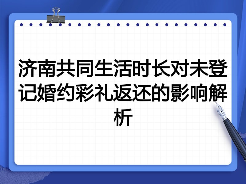济南共同生活时长对未登记婚约彩礼返还的影响解析