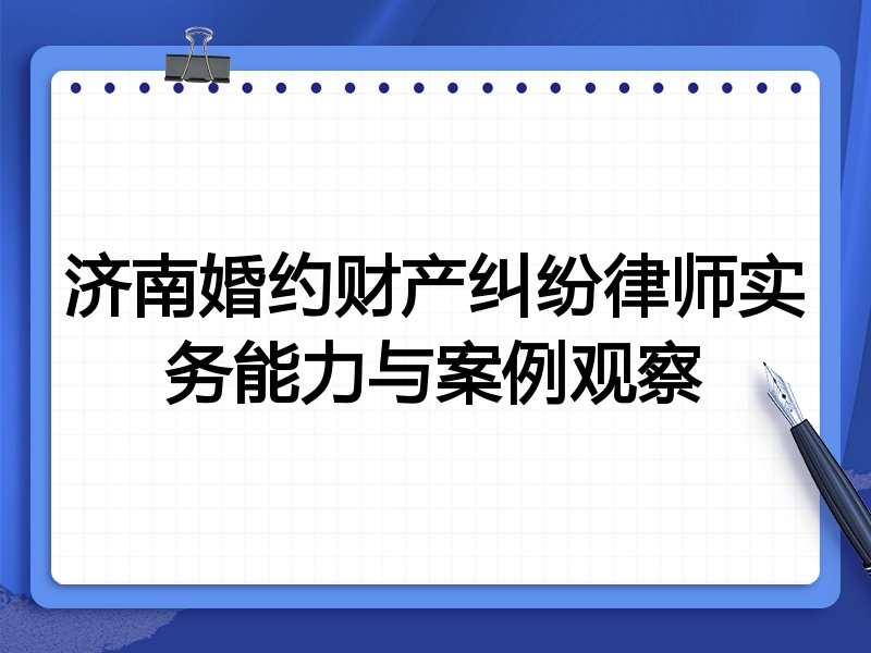 济南婚约财产纠纷律师实务能力与案例观察