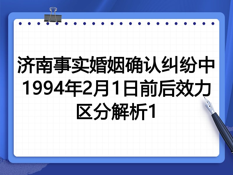 济南事实婚姻确认纠纷中1994年2月1日前后效力区分解析1