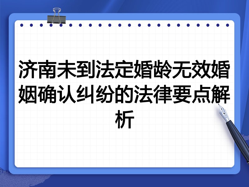 济南未到法定婚龄无效婚姻确认纠纷的法律要点解析