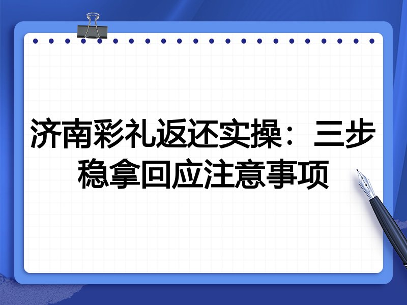 济南彩礼返还实操:三步稳拿回应注意事项