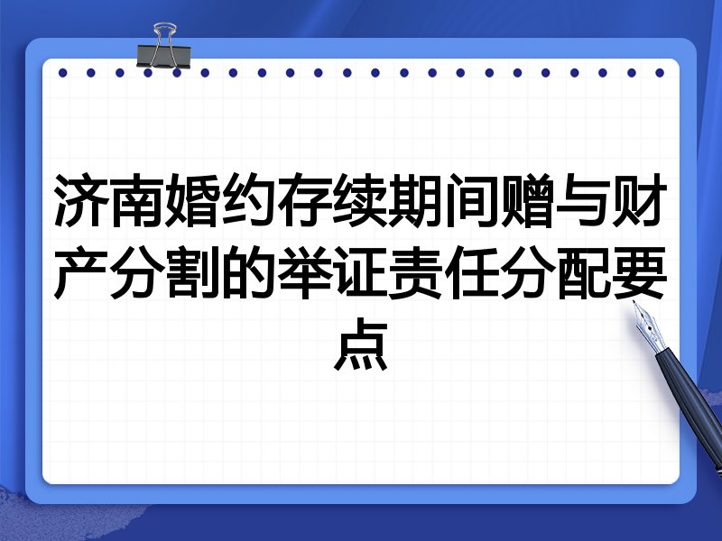 济南婚约存续期间赠与财产分割的举证责任分配要点