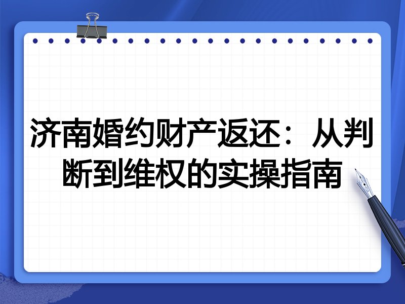 济南婚约财产返还:从判断到维权的实操指南