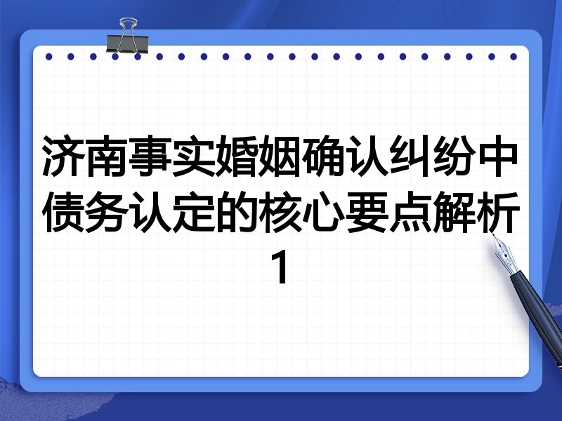 济南事实婚姻确认纠纷中债务认定的核心要点解析1