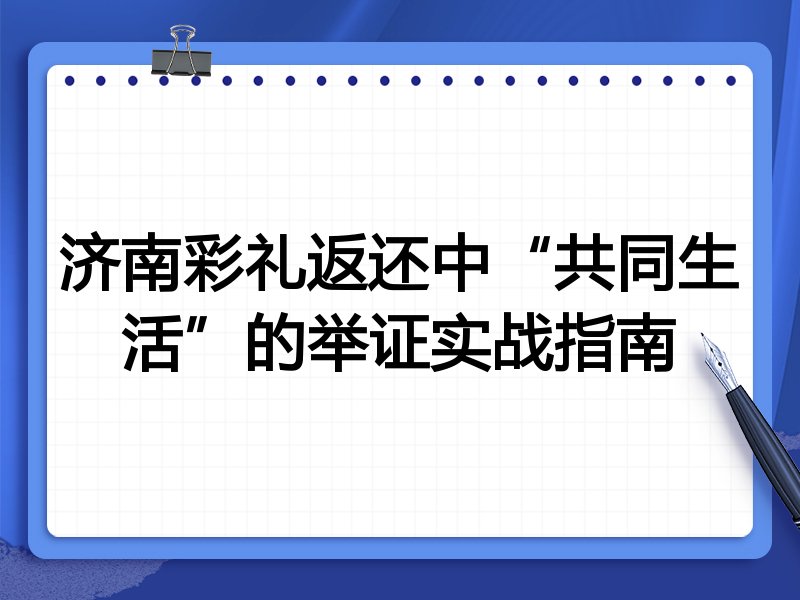 济南彩礼返还中“共同生活”的举证实战指南