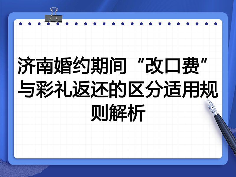 济南婚约期间“改口费”与彩礼返还的区分适用规则解析