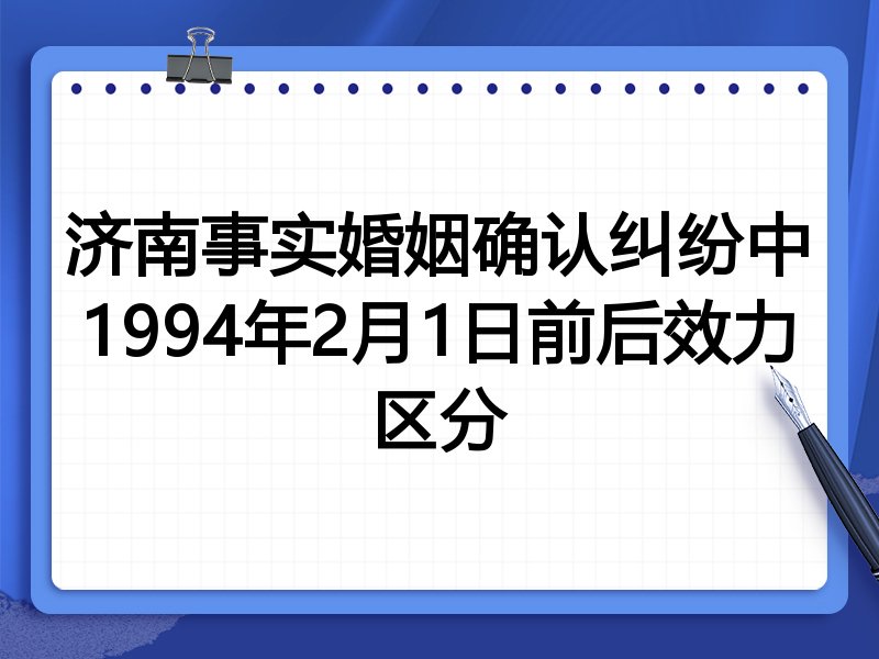 济南事实婚姻确认纠纷中1994年2月1日前后效力区分