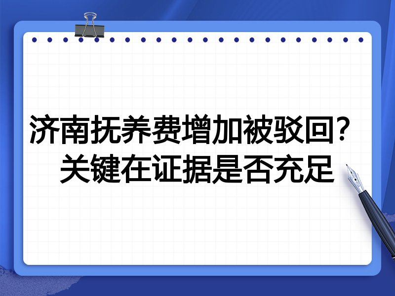 济南抚养费增加被驳回?关键在证据是否充足