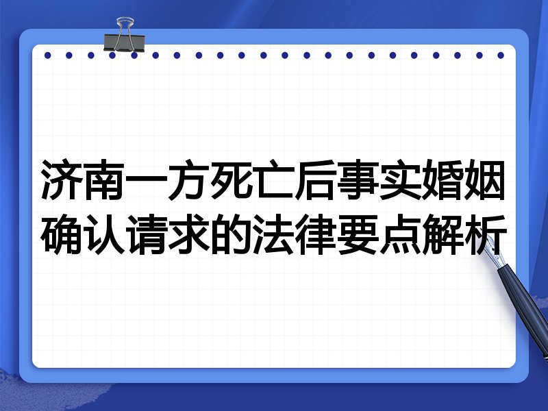 济南一方死亡后事实婚姻确认请求的法律要点解析