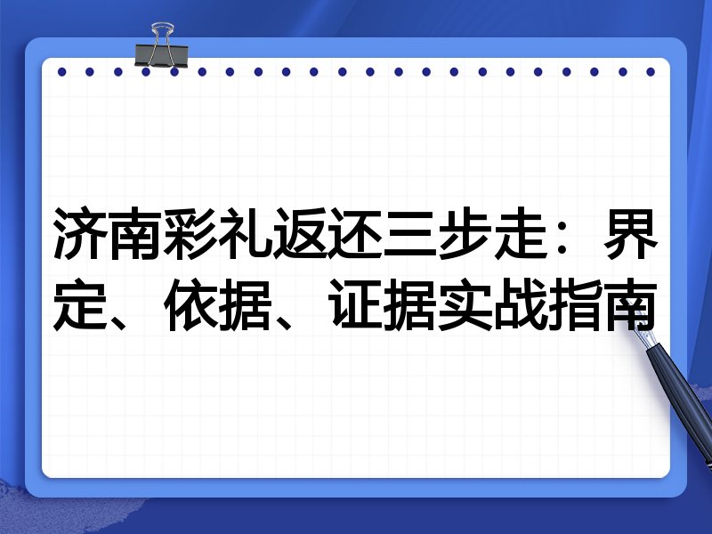 济南彩礼返还三步走：界定、依据、证据实战指南