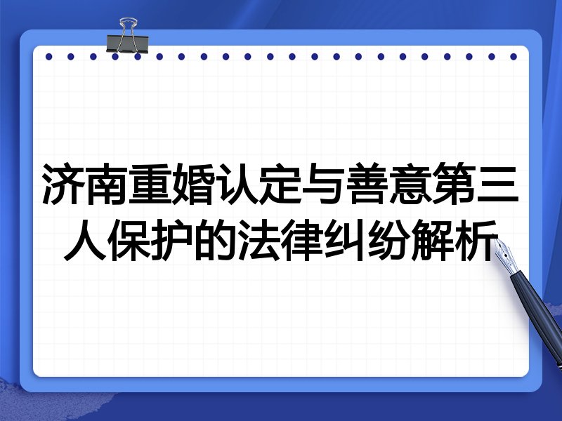 济南重婚认定与善意第三人保护的法律纠纷解析
