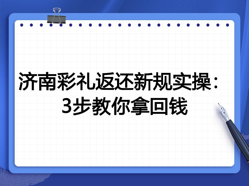 济南彩礼返还新规实操：3步教你拿回钱