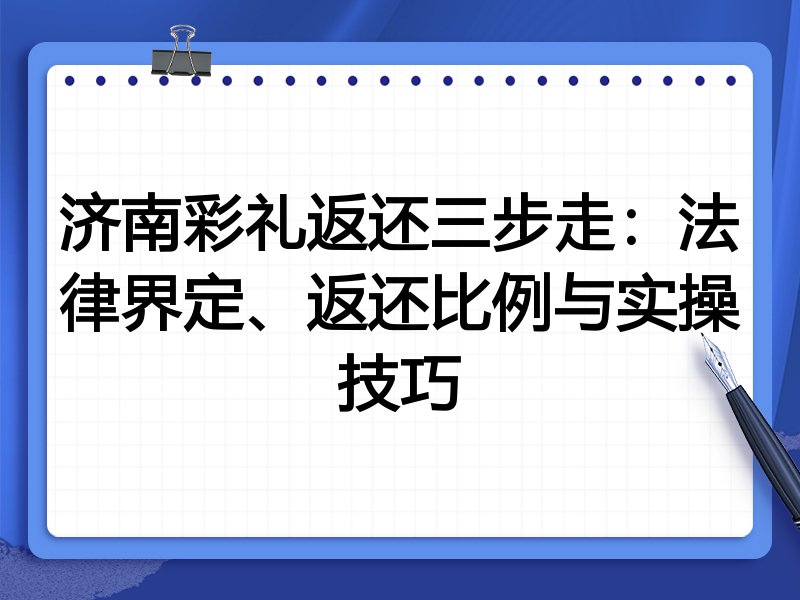 济南彩礼返还三步走:法律界定、返还比例与实操技巧