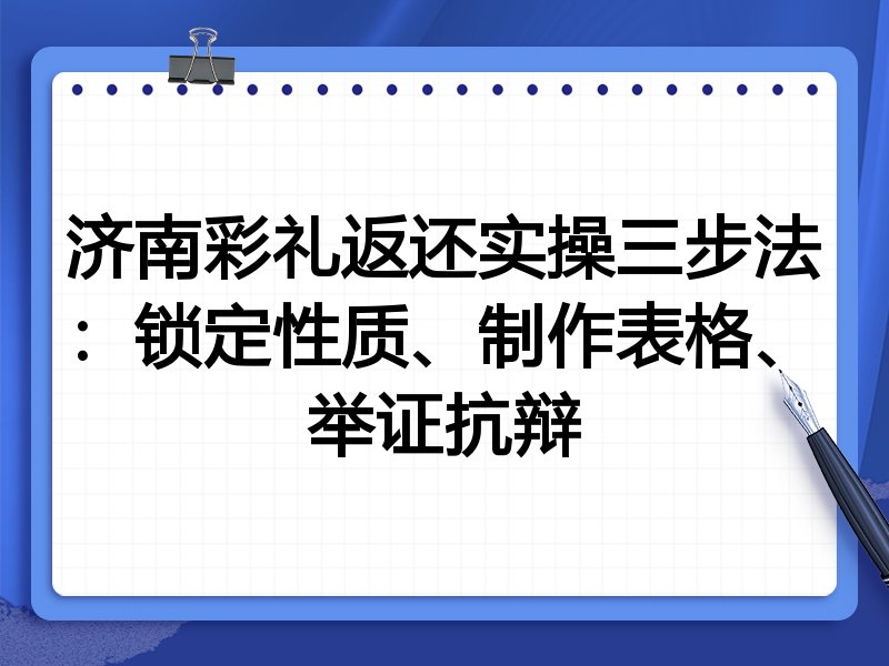 济南彩礼返还实操三步法:锁定性质、制作表格、举证抗辩