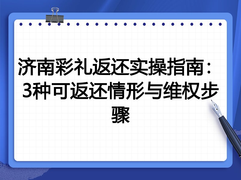 济南彩礼返还实操指南:3种可返还情形与维权步骤