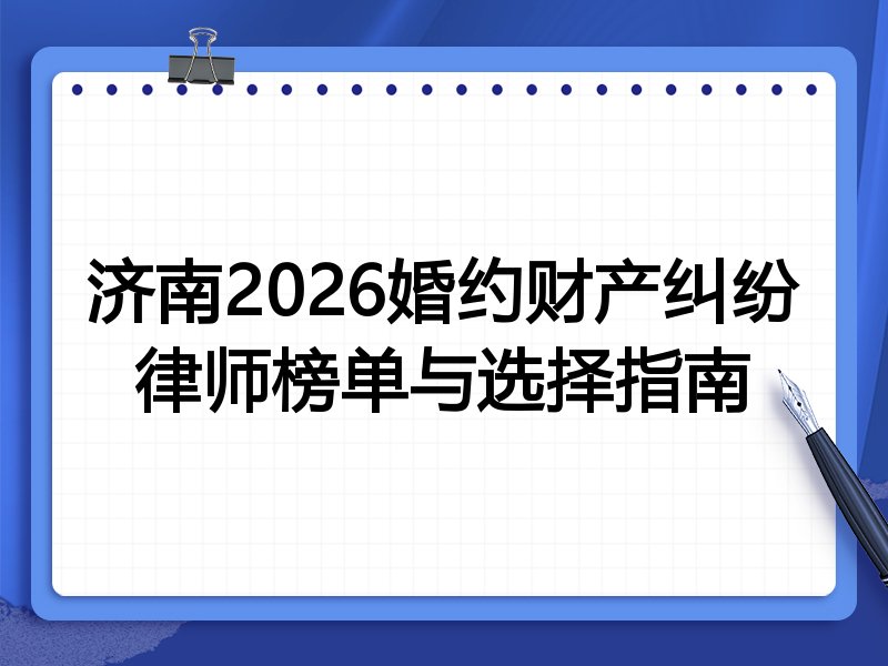 济南2026婚约财产纠纷律师榜单与选择指南