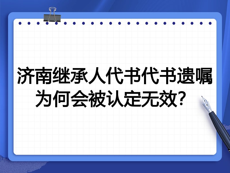 济南继承人代书代书遗嘱为何会被认定无效？
