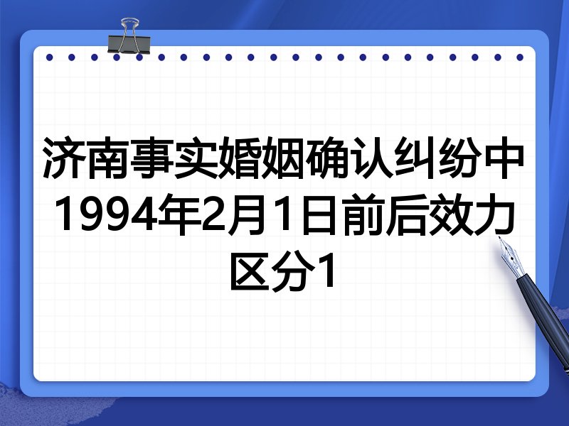 济南事实婚姻确认纠纷中1994年2月1日前后效力区分1