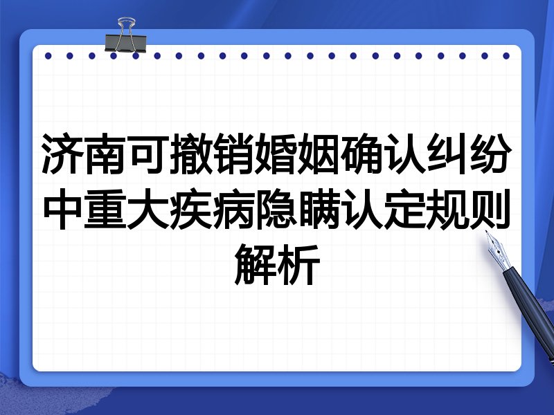 济南可撤销婚姻确认纠纷中重大疾病隐瞒认定规则解析