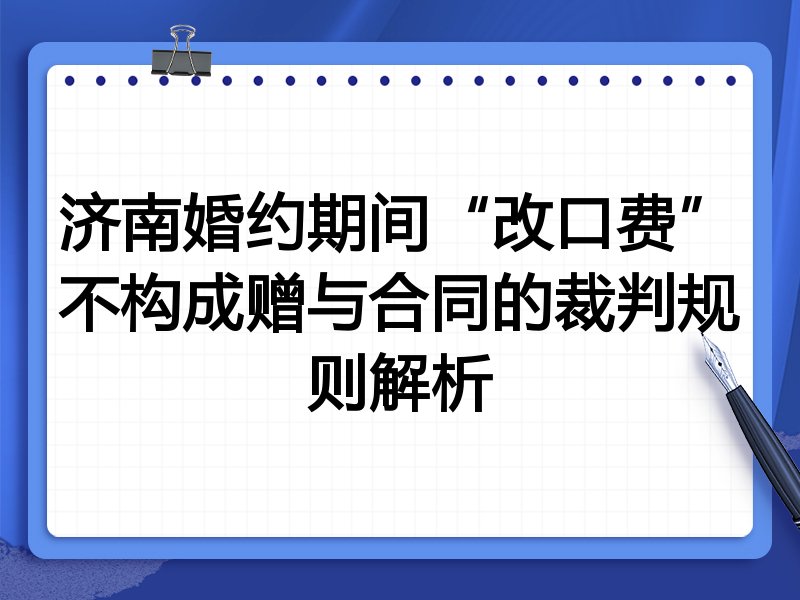 济南婚约期间“改口费”不构成赠与合同的裁判规则解析