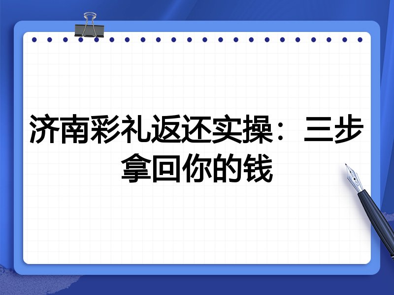 济南彩礼返还实操:三步拿回你的钱