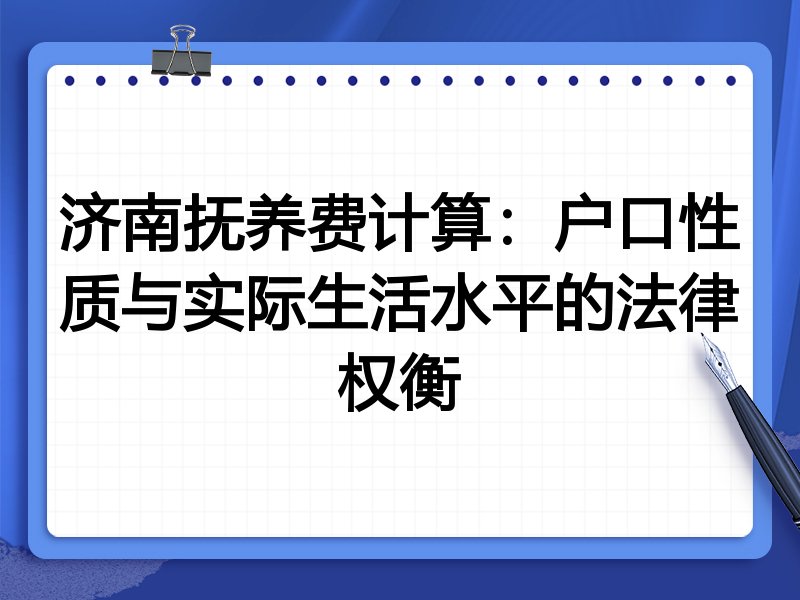 济南抚养费计算:户口性质与实际生活水平的法律权衡