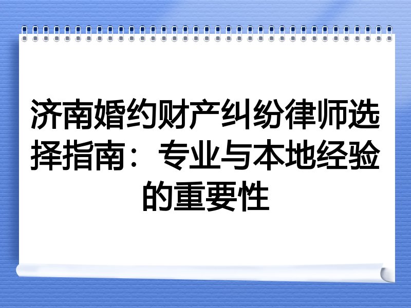 济南婚约财产纠纷律师选择指南：专业与本地经验的重要性