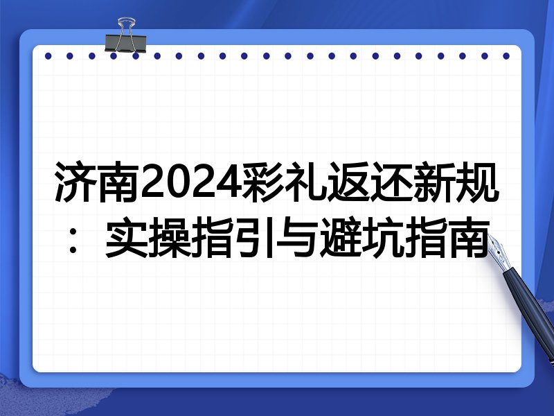 济南2024彩礼返还新规:实操指引与避坑指南