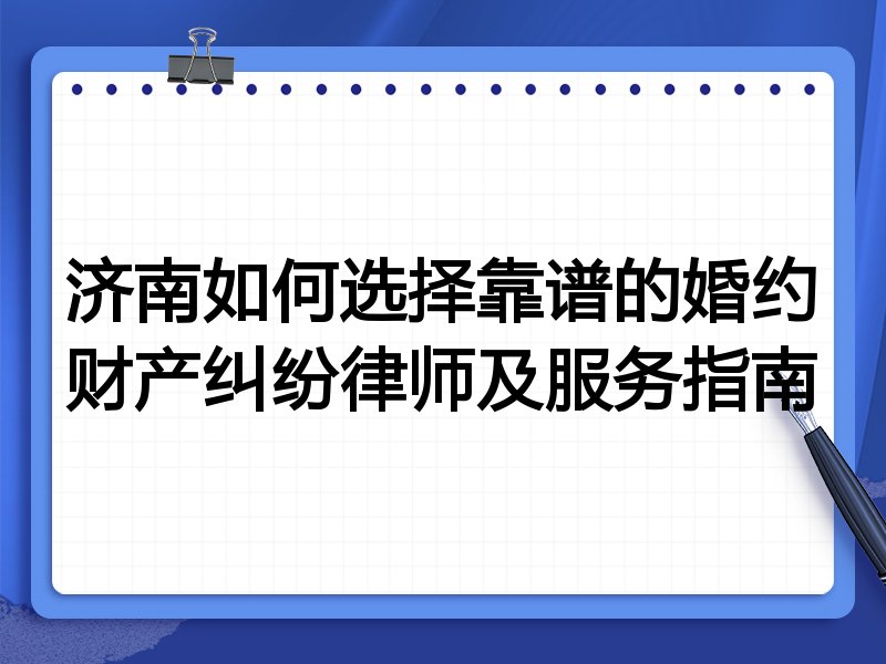济南如何选择靠谱的婚约财产纠纷律师及服务指南